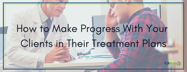 How to Make Progress With Your Clients in Their Treatment Plans