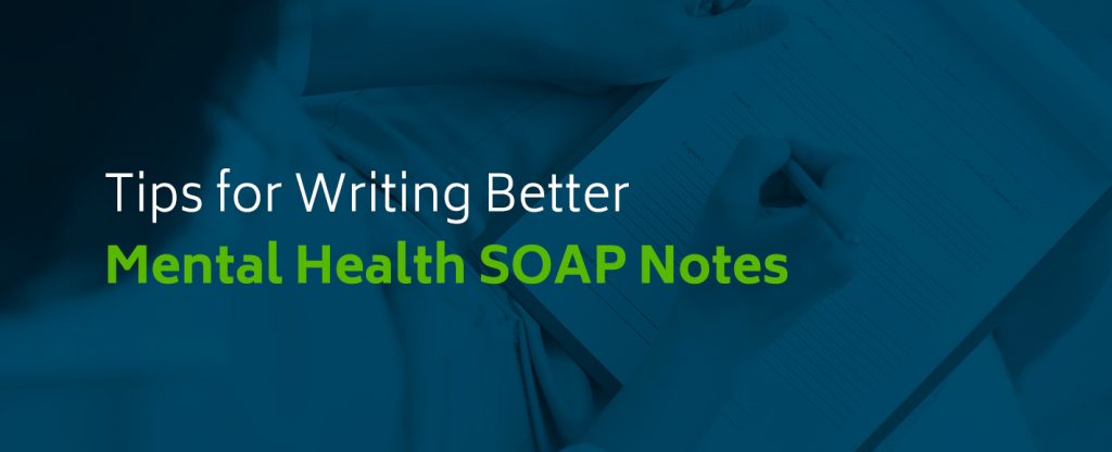 Tips for Writing Better Mental Health SOAP Notes Edit