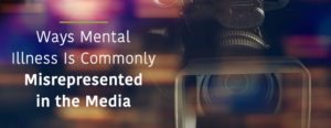 Ways Mental Illness is Commonly Misrepresented in the Media