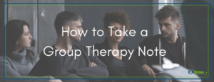 Tips for Creating Group Therapy Notes