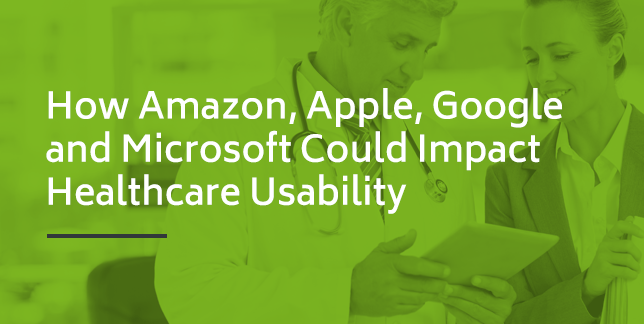 How Amazon, Apple, Google & Microsoft Could Impact Healthcare Usability