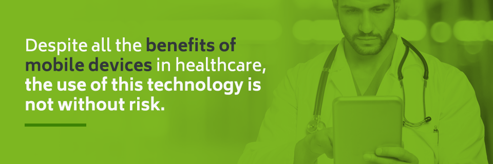 Using mobile devices in healthcare has many benefits, but is not without risk.