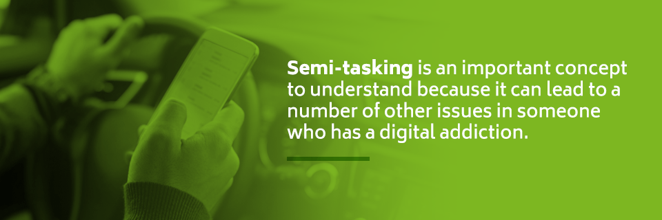 Semi-tasking is important to understand because it can lead to a number of other issues for people who have a digital addiction.