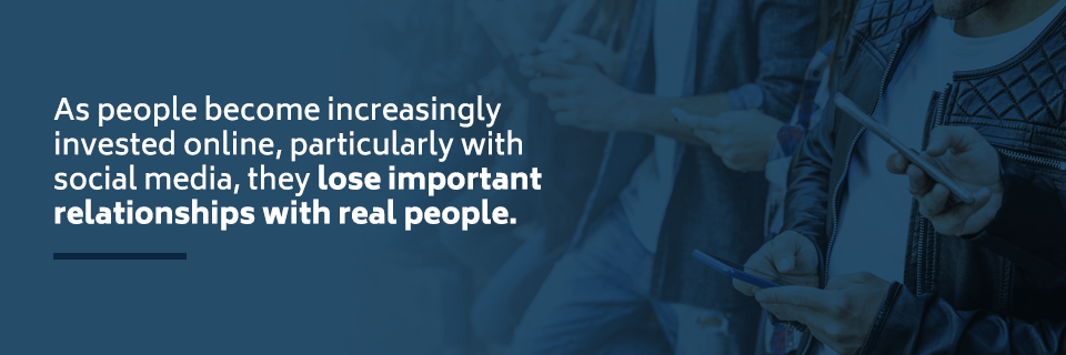 As people become increasingly invested online, particularly with social media, they lose important relationships with real people.