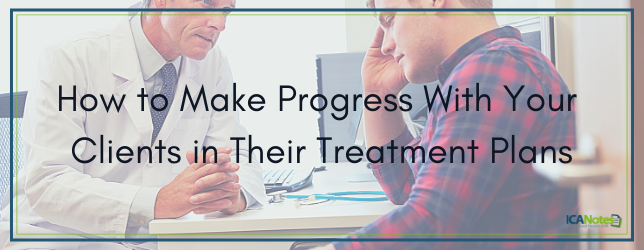 How to Make Progress With Your Clients in Their Treatment Plans How to Make Progress With Your Clients in Their Treatment Plans
