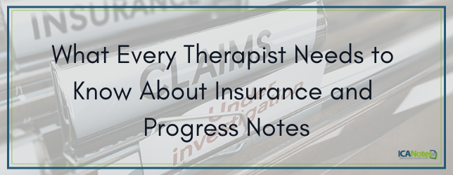 What Every Therapist Needs to Know About Insurance and Progress Notes What Every Therapist Needs to Know About Insurance and Progress Notes