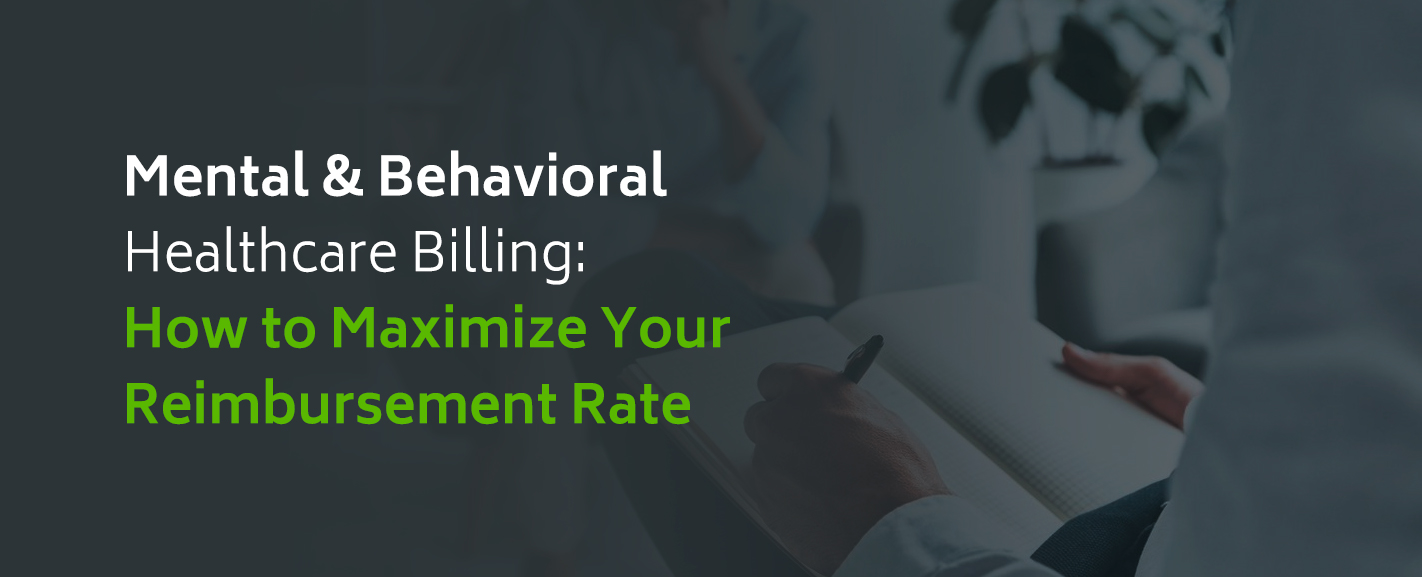  Mental & Behavioral Healthcare Billing: How to Maximize Your Reimbursement Rate