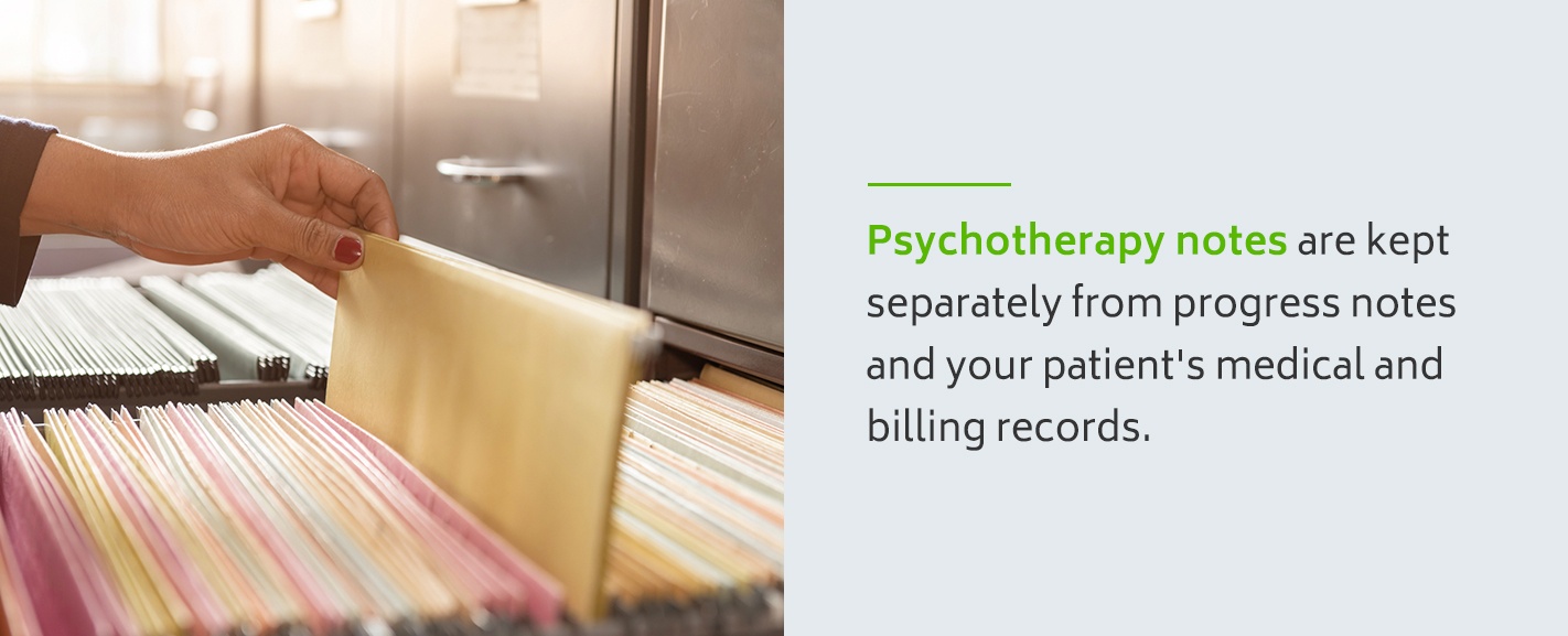 Psychotherapy notes are kept separately from progress notes and your patient's medical and billing records.