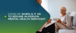 COVID-19: When is it okay to resume in-person mental health services