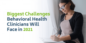 Biggest Challenges Behavioral Health Clinicians Will Face in 2021