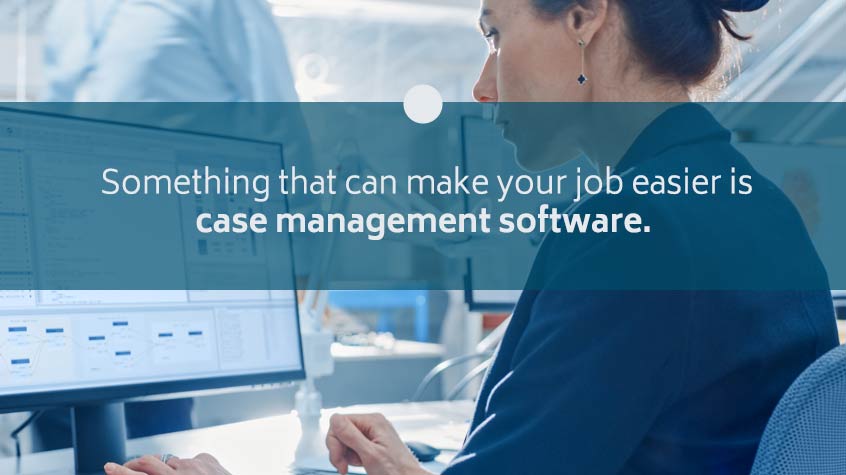 Case management software can make your life easier