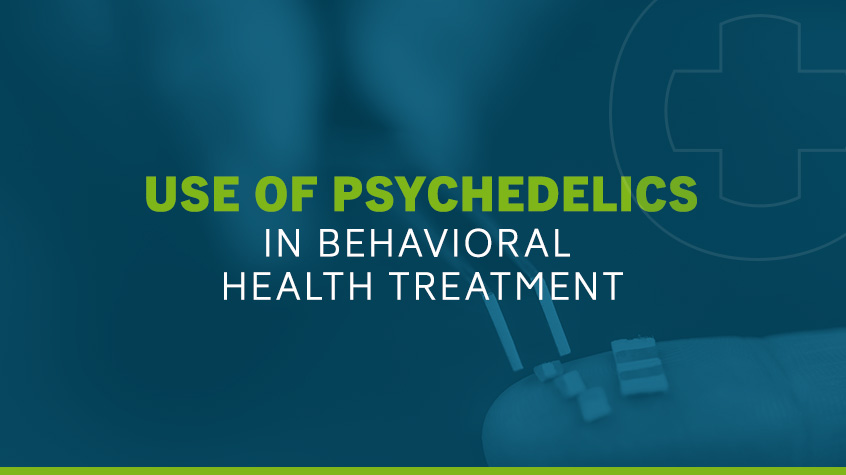 Use of Psychedelics in Behavioral Health Treatment