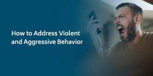 How to Address Violent and Aggressive Behavior