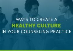Ways to Create a Healthy Culture in Your Counseling Practice